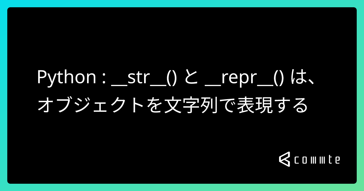 Python __str__() と __repr__() は、オブジェクトを文字列で表現する コムテブログ
