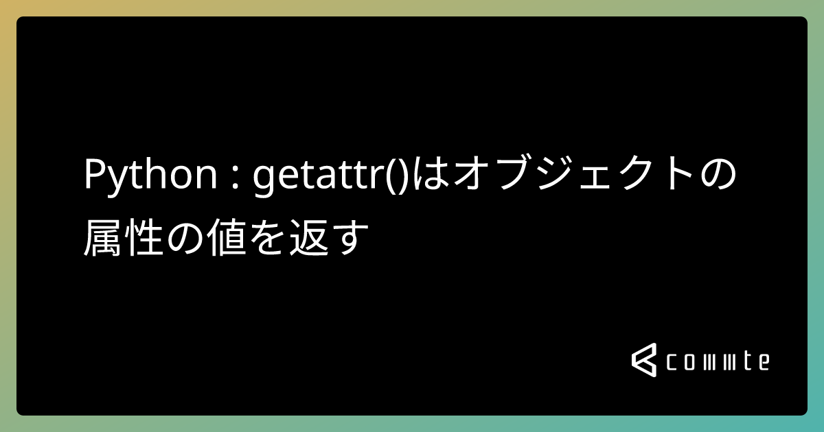 Python : getattr()はオブジェクトの属性の値を返す - コムテブログ