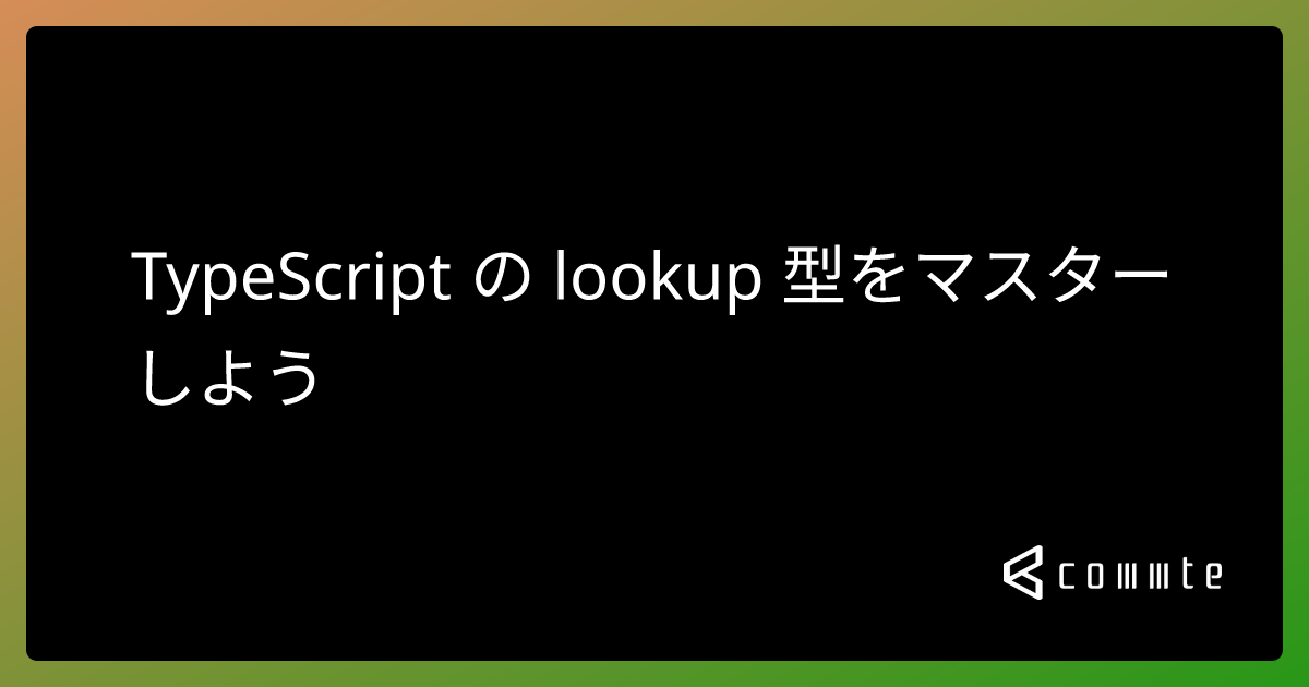 TypeScript の lookup 型をマスターしよう - コムテブログ